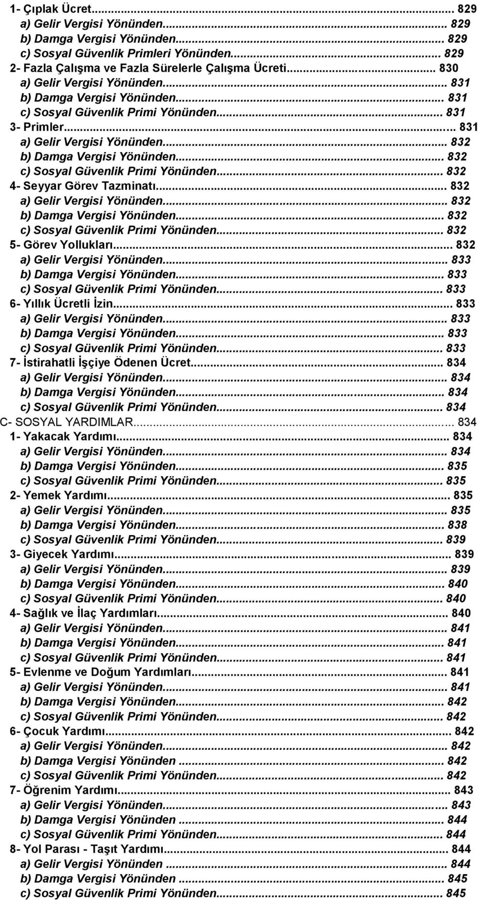 .. 832 c) Sosyal Güvenlik Primi Yönünden... 832 4- Seyyar Görev Tazminatı... 832 a) Gelir Vergisi Yönünden... 832 b) Damga Vergisi Yönünden... 832 c) Sosyal Güvenlik Primi Yönünden... 832 5- Görev Yollukları.