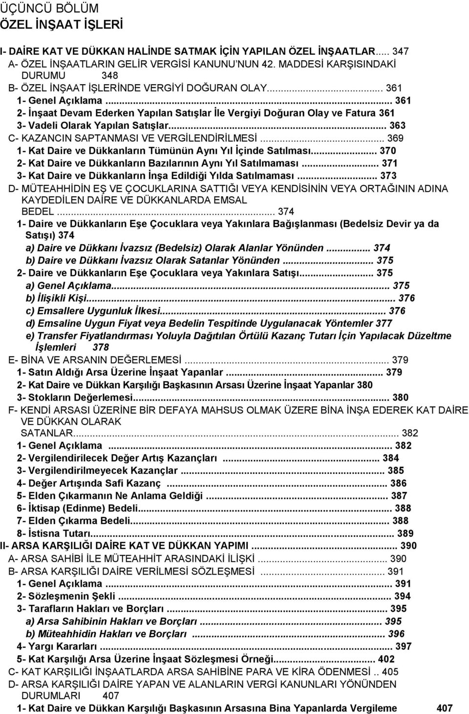 .. 361 2- ĠnĢaat Devam Ederken Yapılan SatıĢlar Ġle Vergiyi Doğuran Olay ve Fatura 361 3- Vadeli Olarak Yapılan SatıĢlar... 363 C- KAZANCIN SAPTANMASI VE VERGİLENDİRİLMESİ.