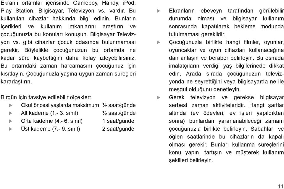 Böylelikle çocuğunuzun bu ortamda ne kadar süre kaybettiğini daha kolay izleyebilirsiniz. Bu ortamdaki zaman harcamasını çocuğunuz için kısıtlayın.