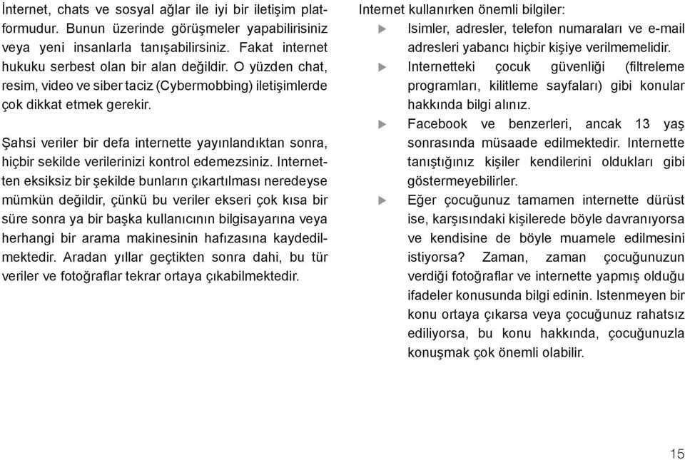 Şahsi veriler bir defa internette yayınlandıktan sonra, hiçbir sekilde verilerinizi kontrol edemezsiniz.