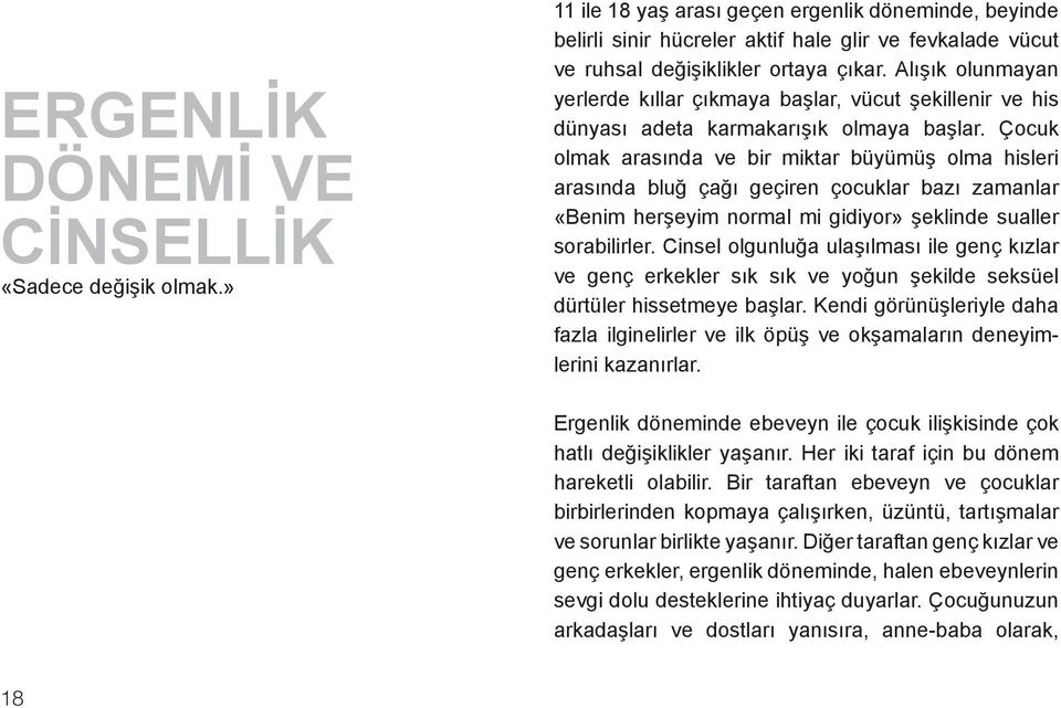 Alışık olunmayan yerlerde kıllar çıkmaya başlar, vücut şekillenir ve his dünyası adeta karmakarışık olmaya başlar.