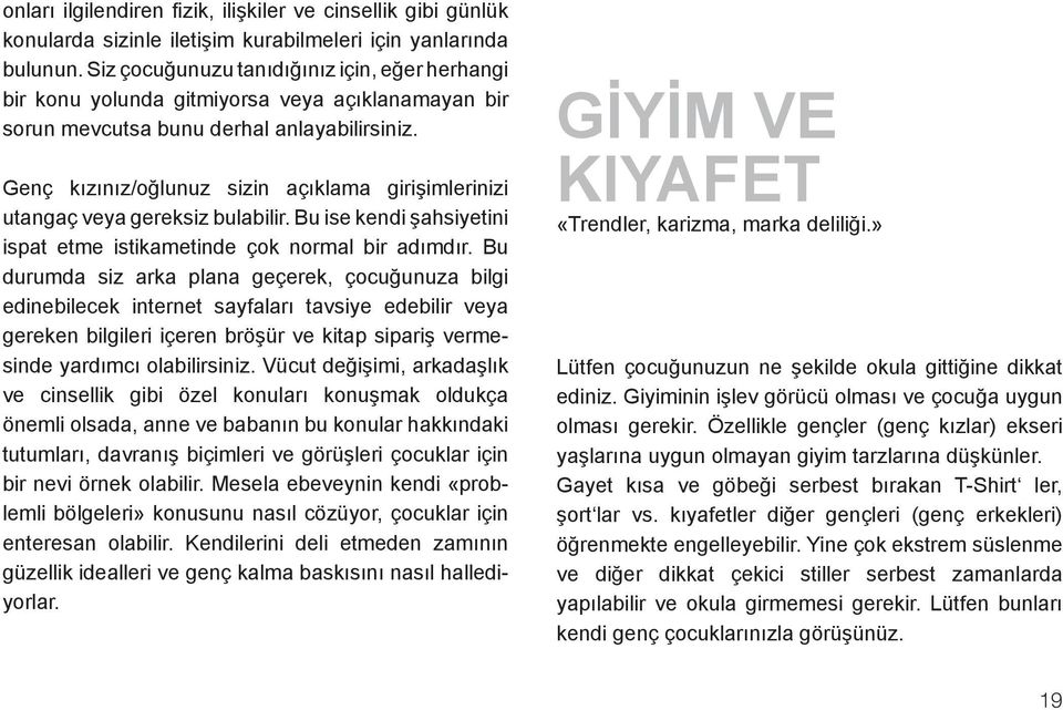 Genç kızınız/oğlunuz sizin açıklama girişimlerinizi utangaç veya gereksiz bulabilir. Bu ise kendi şahsiyetini ispat etme istikametinde çok normal bir adımdır.