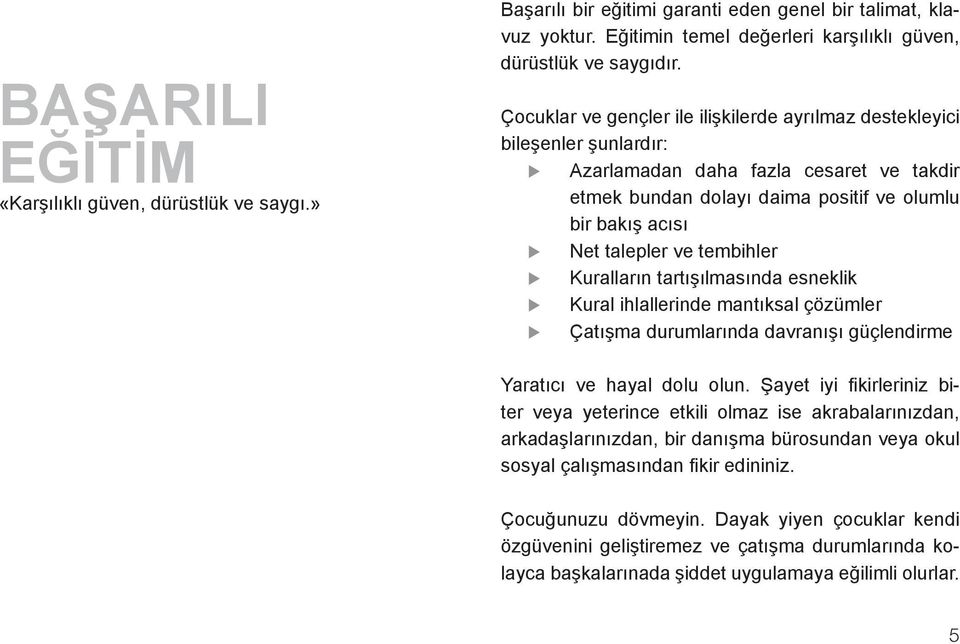 tembihler Kuralların tartışılmasında esneklik Kural ihlallerinde mantıksal çözümler Çatışma durumlarında davranışı güçlendirme Yaratıcı ve hayal dolu olun.