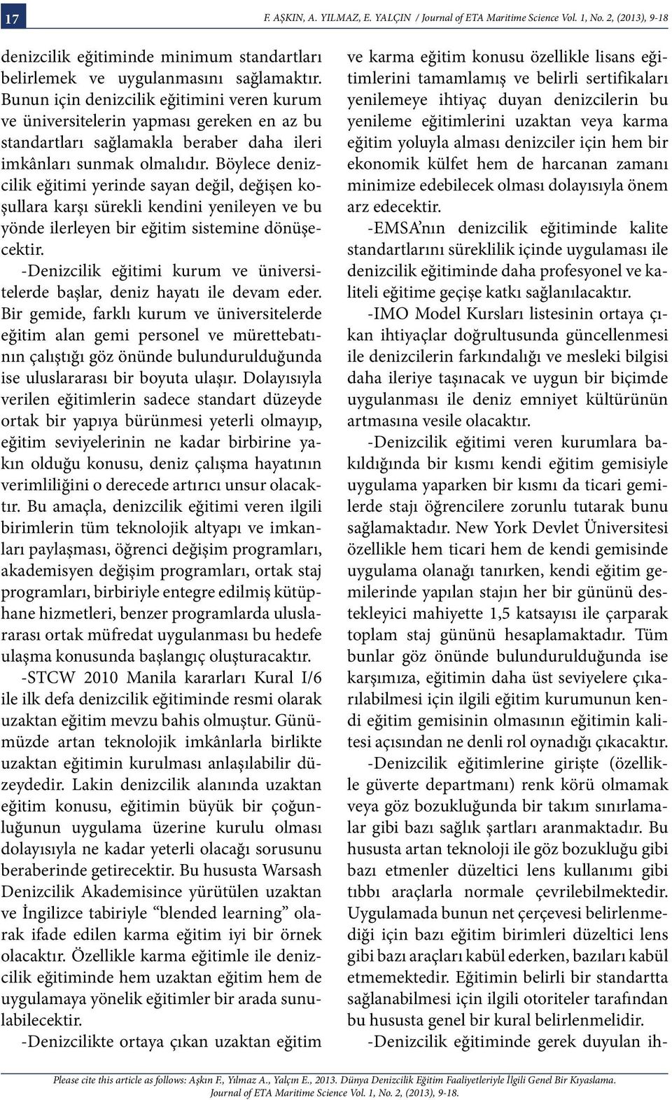 Böylece denizcilik eğitimi yerinde sayan değil, değişen koşullara karşı sürekli kendini yenileyen ve bu yönde ilerleyen bir eğitim sistemine dönüşecektir.