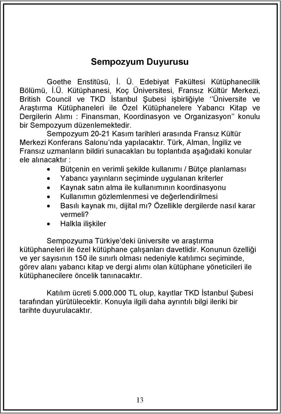 Kütüphanesi, Koç Üniversitesi, Fransız Kültür Merkezi, British Council ve TKD İstanbul Şubesi işbirliğiyle Üniversite ve Araştırma Kütüphaneleri ile Özel Kütüphanelere Yabancı Kitap ve Dergilerin