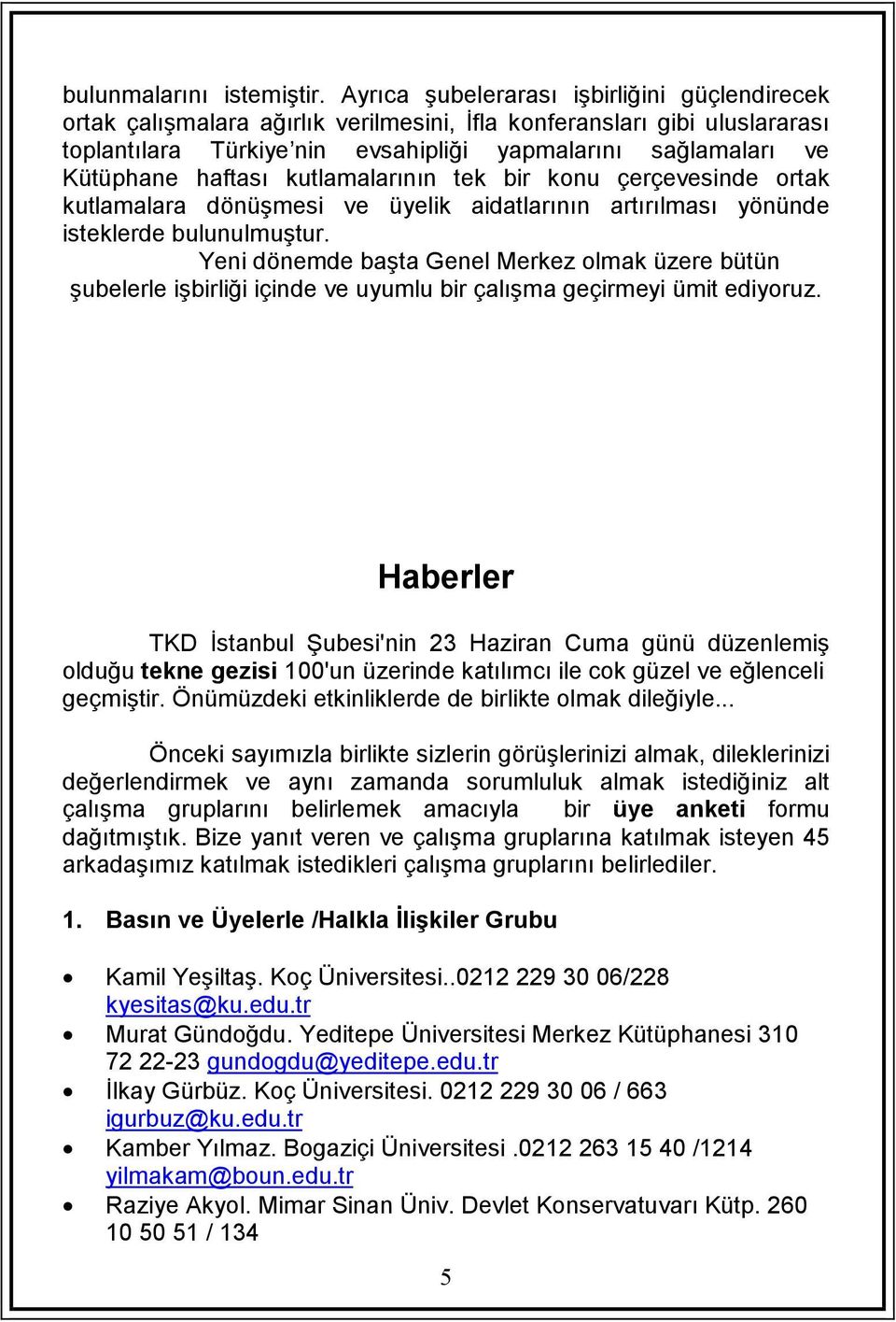 haftası kutlamalarının tek bir konu çerçevesinde ortak kutlamalara dönüşmesi ve üyelik aidatlarının artırılması yönünde isteklerde bulunulmuştur.