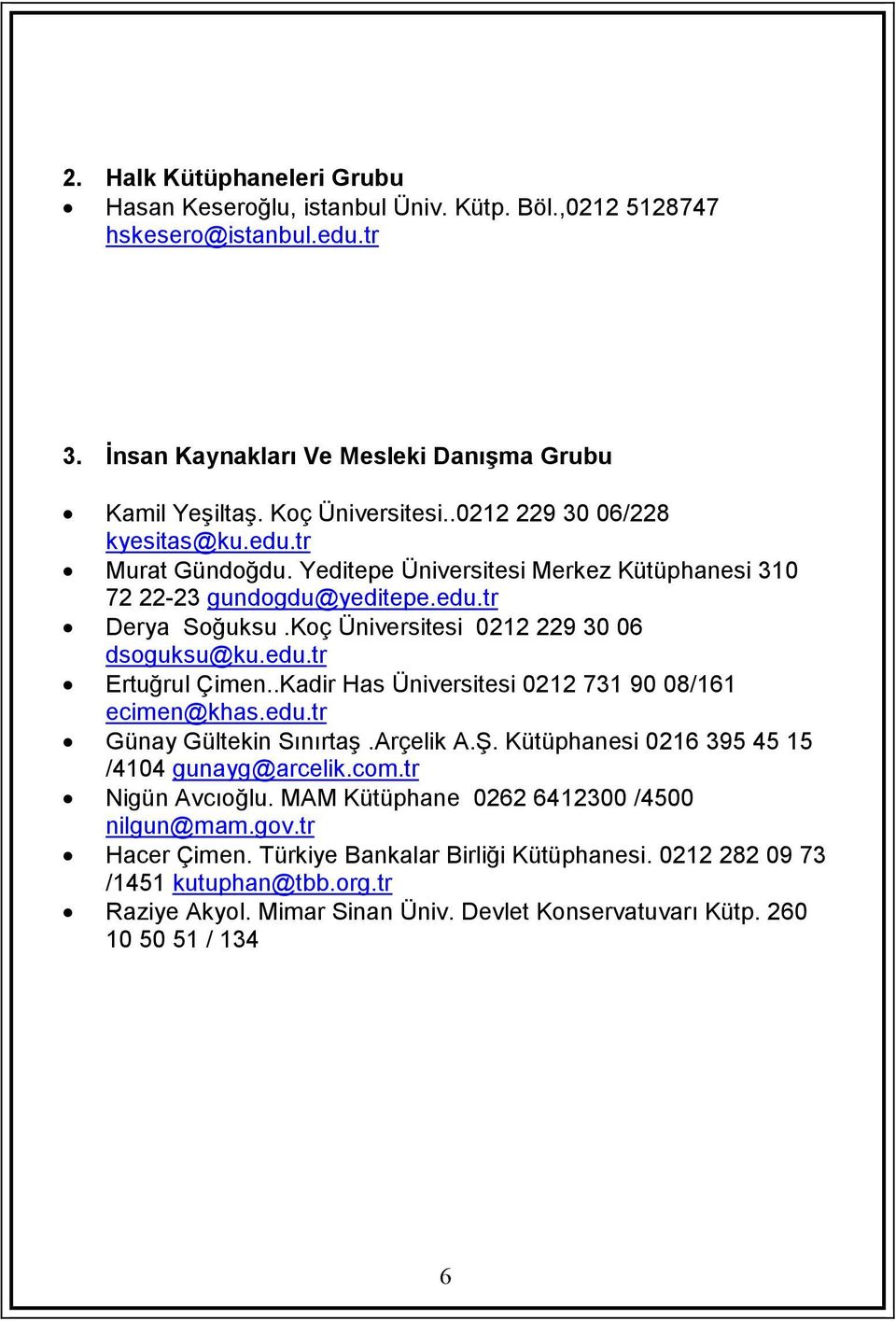 .Kadir Has Üniversitesi 0212 731 90 08/161 ecimen@khas.edu.tr Günay Gültekin Sınırtaş.Arçelik A.Ş. Kütüphanesi 0216 395 45 15 /4104 gunayg@arcelik.com.tr Nigün Avcıoğlu.