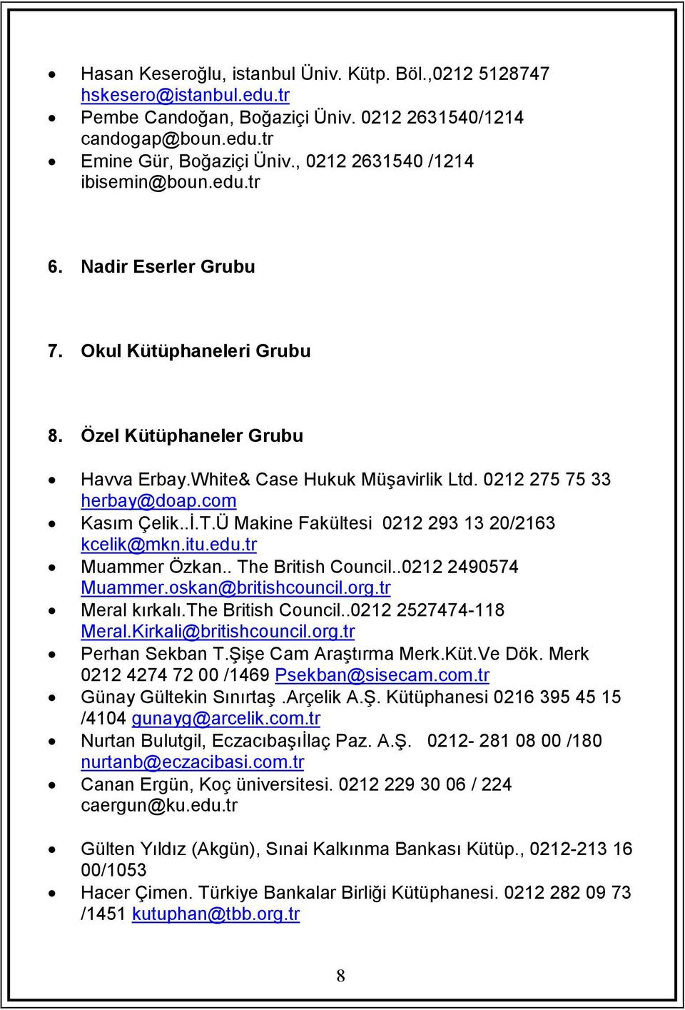 com Kasım Çelik..İ.T.Ü Makine Fakültesi 0212 293 13 20/2163 kcelik@mkn.itu.edu.tr Muammer Özkan.. The British Council..0212 2490574 Muammer.oskan@britishcouncil.org.tr Meral kırkalı.