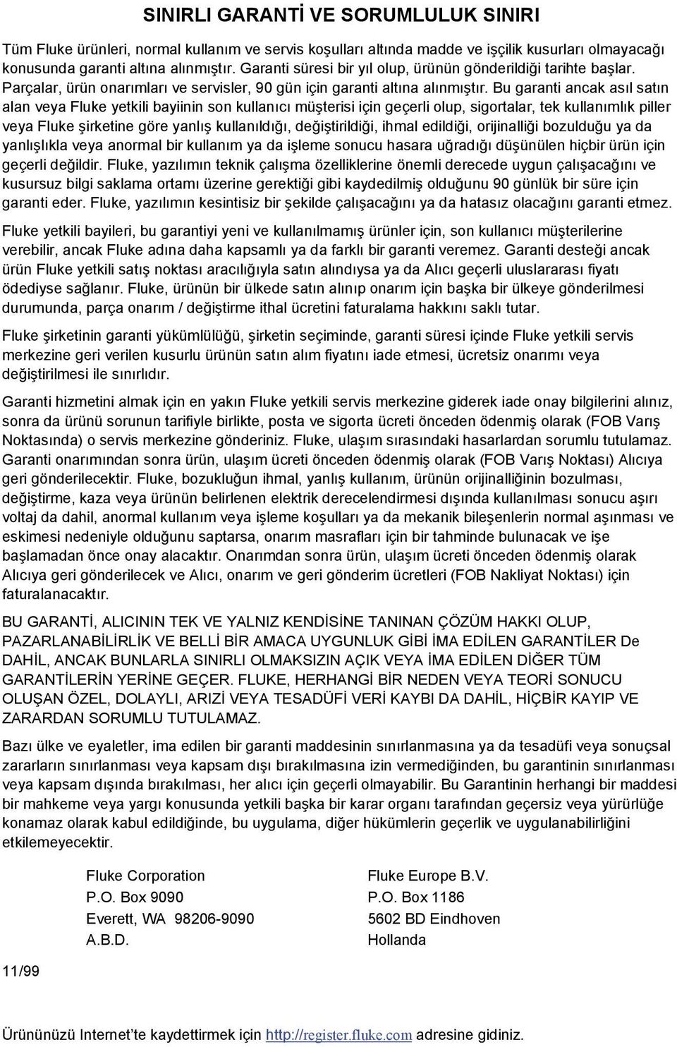 Bu garanti ancak asıl satın alan veya Fluke yetkili bayiinin son kullanıcı müşterisi için geçerli olup, sigortalar, tek kullanımlık piller veya Fluke şirketine göre yanlış kullanıldığı,