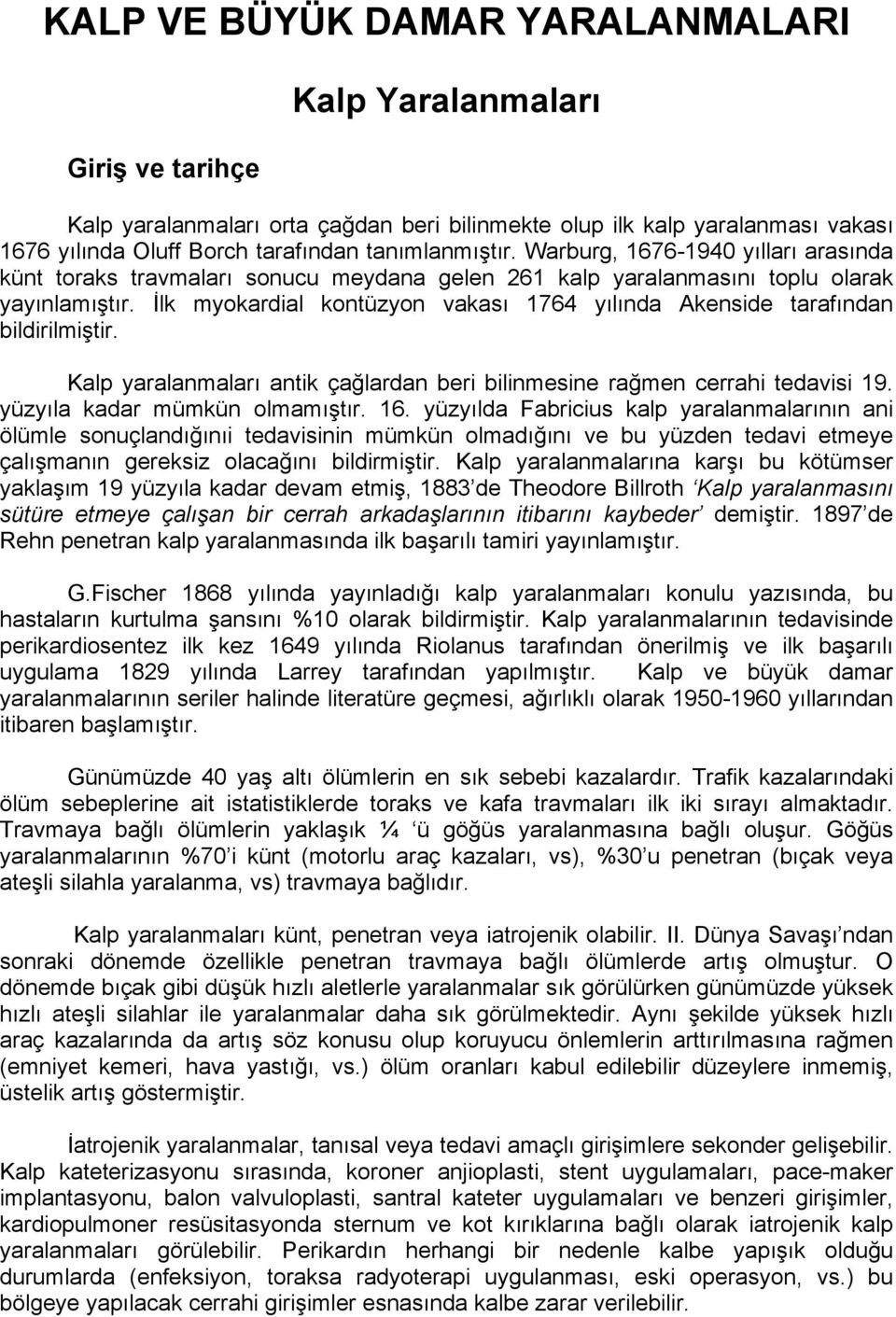 İlk myokardial kontüzyon vakası 1764 yılında Akenside tarafından bildirilmiştir. Kalp yaralanmaları antik çağlardan beri bilinmesine rağmen cerrahi tedavisi 19. yüzyıla kadar mümkün olmamıştır. 16.