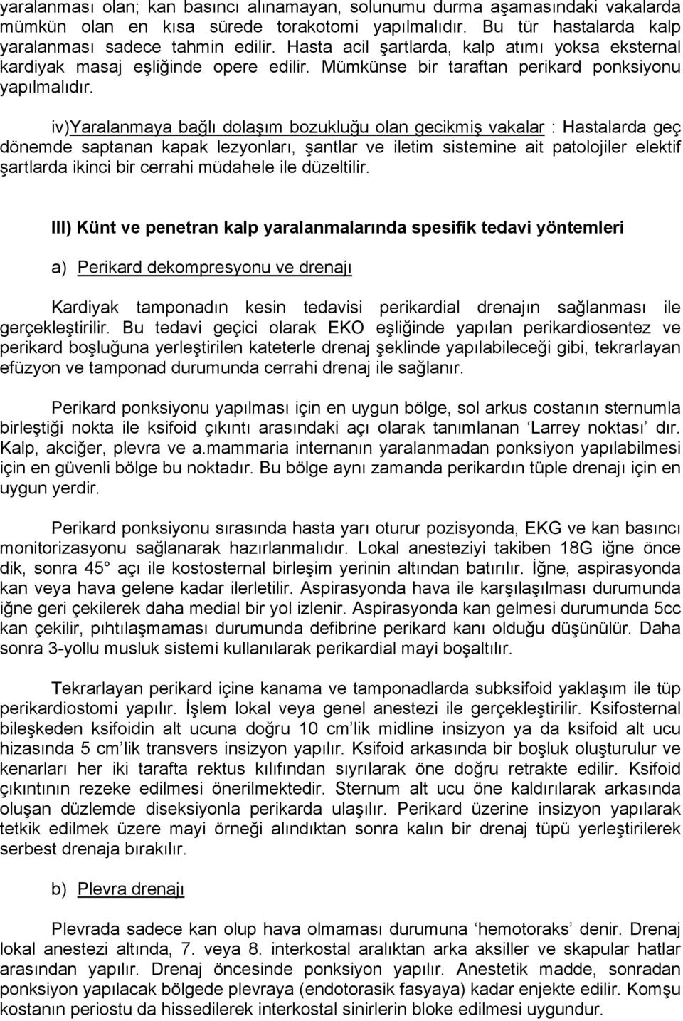 iv)yaralanmaya bağlı dolaşım bozukluğu olan gecikmiş vakalar : Hastalarda geç dönemde saptanan kapak lezyonları, şantlar ve iletim sistemine ait patolojiler elektif şartlarda ikinci bir cerrahi