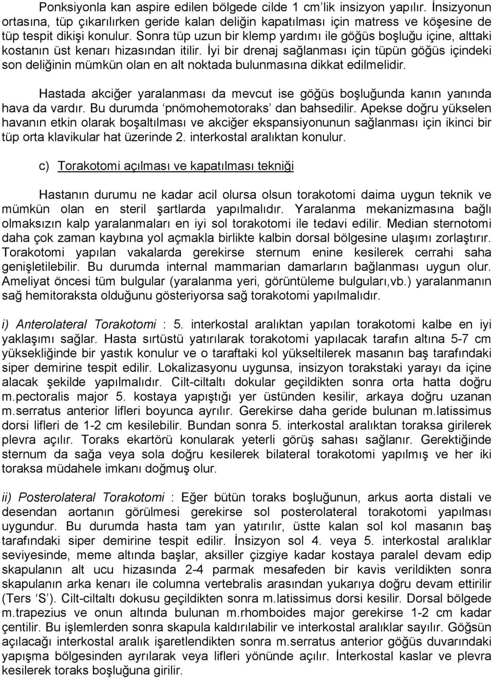 İyi bir drenaj sağlanması için tüpün göğüs içindeki son deliğinin mümkün olan en alt noktada bulunmasına dikkat edilmelidir.