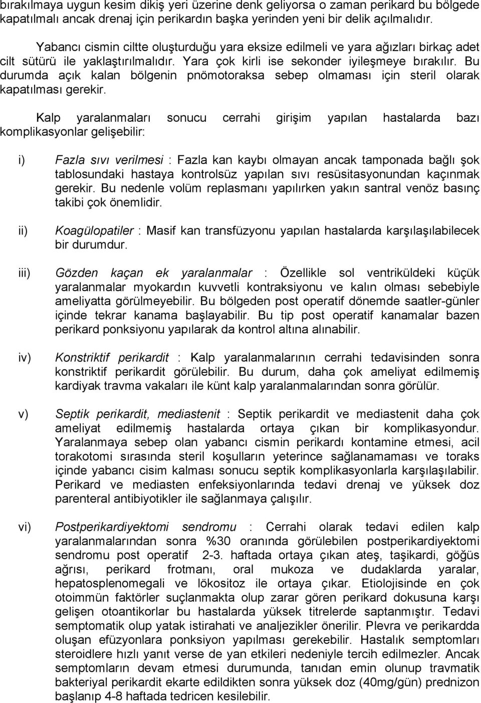 Bu durumda açık kalan bölgenin pnömotoraksa sebep olmaması için steril olarak kapatılması gerekir.