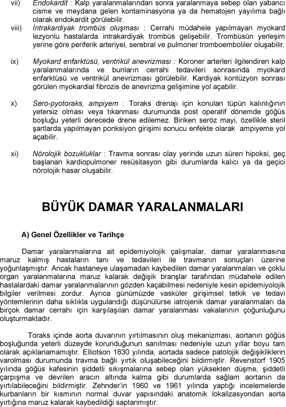 Trombüsün yerleşim yerine göre periferik arteriyel, serebral ve pulmoner tromboemboliler oluşabilir.