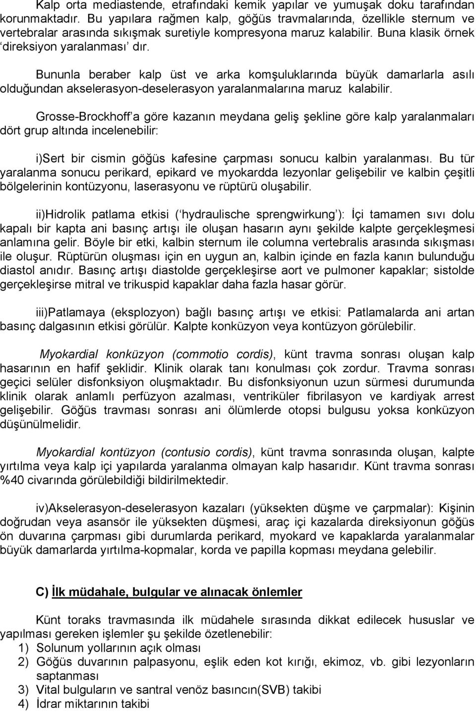 Bununla beraber kalp üst ve arka komşuluklarında büyük damarlarla asılı olduğundan akselerasyon-deselerasyon yaralanmalarına maruz kalabilir.