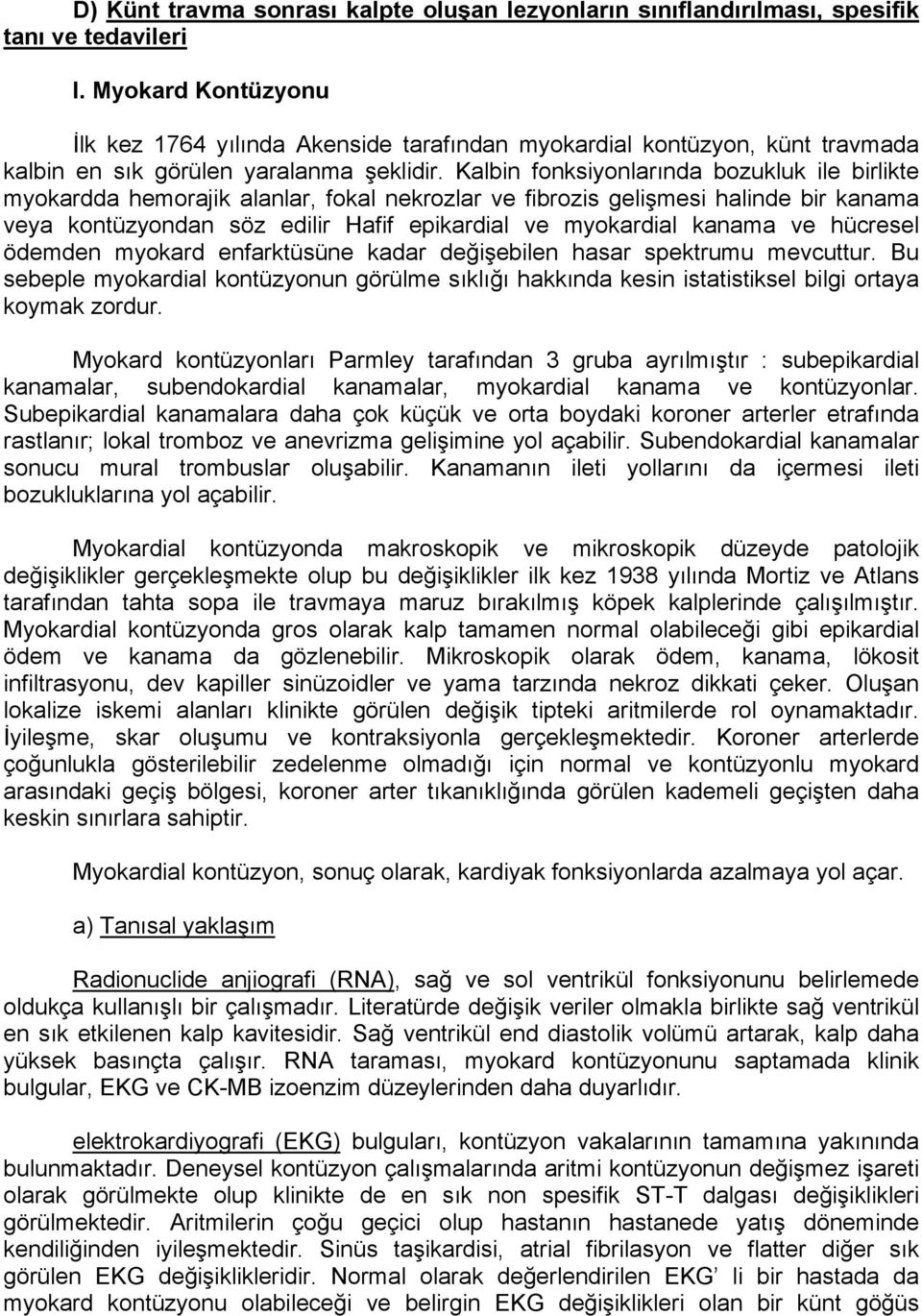 Kalbin fonksiyonlarında bozukluk ile birlikte myokardda hemorajik alanlar, fokal nekrozlar ve fibrozis gelişmesi halinde bir kanama veya kontüzyondan söz edilir Hafif epikardial ve myokardial kanama