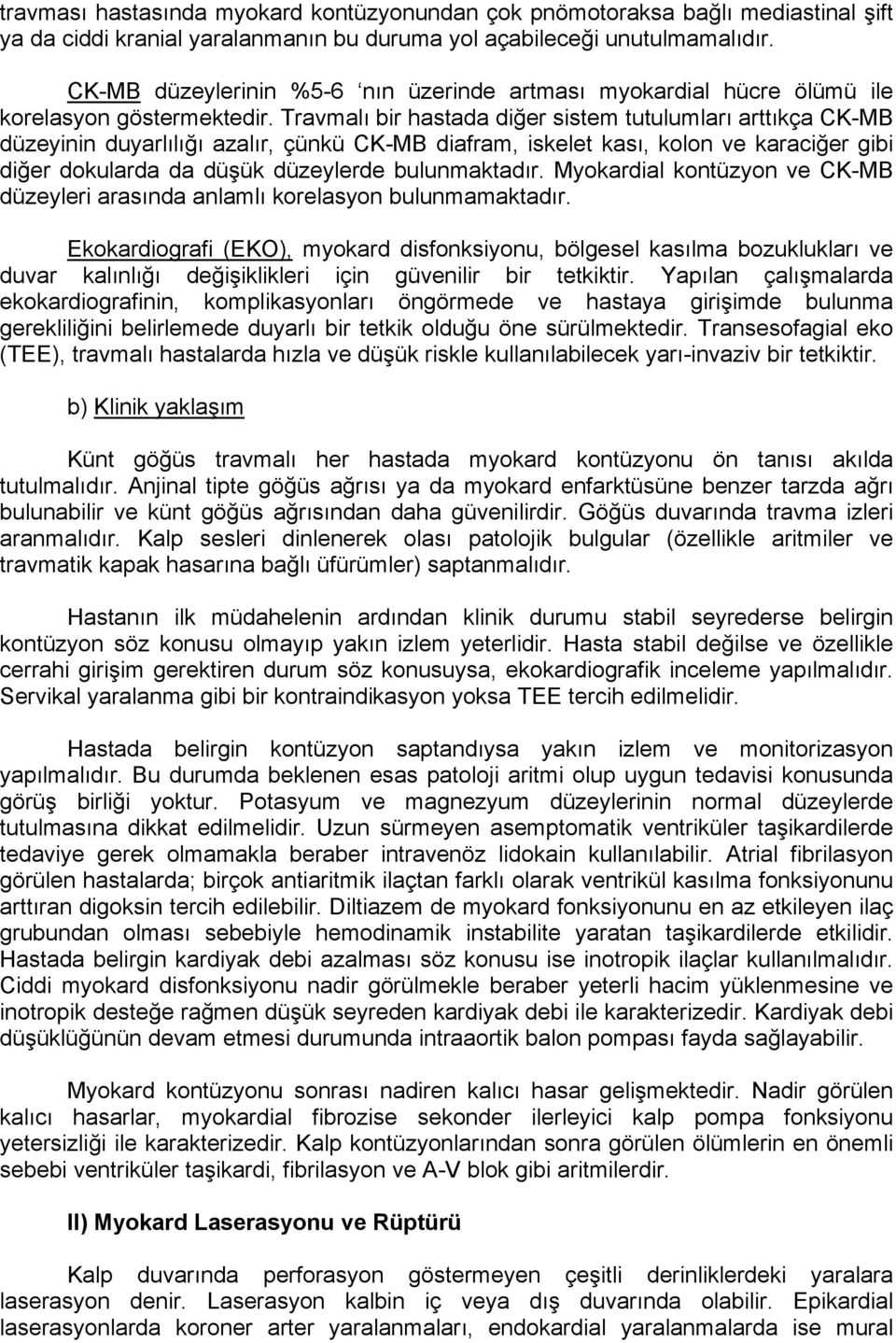 Travmalı bir hastada diğer sistem tutulumları arttıkça CK-MB düzeyinin duyarlılığı azalır, çünkü CK-MB diafram, iskelet kası, kolon ve karaciğer gibi diğer dokularda da düşük düzeylerde bulunmaktadır.