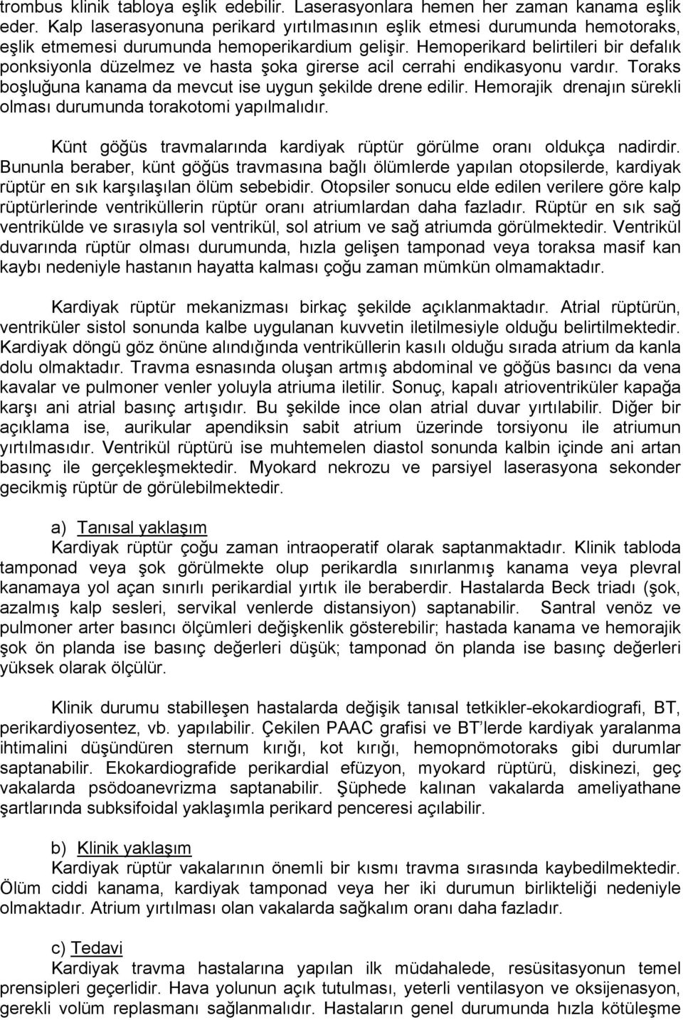 Hemoperikard belirtileri bir defalık ponksiyonla düzelmez ve hasta şoka girerse acil cerrahi endikasyonu vardır. Toraks boşluğuna kanama da mevcut ise uygun şekilde drene edilir.