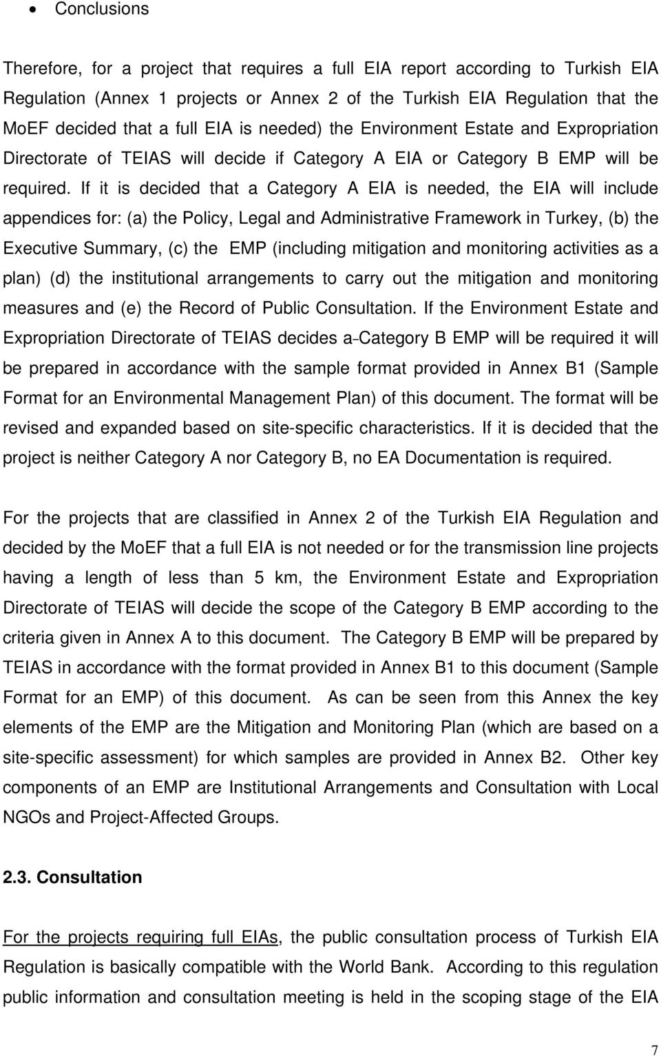 If it is decided that a Category A EIA is needed, the EIA will include appendices for: (a) the Policy, Legal and Administrative Framework in Turkey, (b) the Executive Summary, (c) the EMP (including