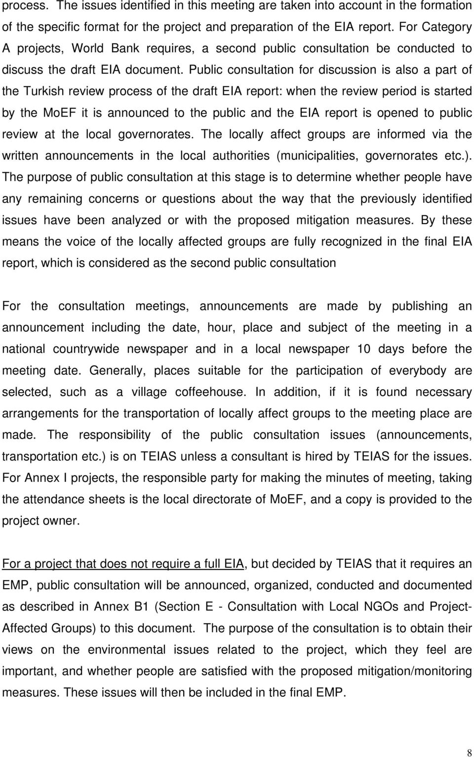 Public consultation for discussion is also a part of the Turkish review process of the draft EIA report: when the review period is started by the MoEF it is announced to the public and the EIA report