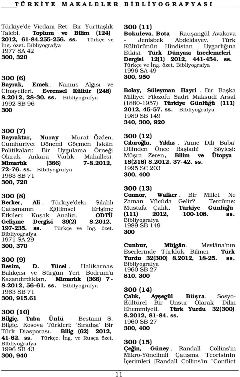 Mimarl k (366) 7-8.2012, 72-76. ss. 1963 SB 71 300, 720 300 (8) Berker, Ali. Türkiye'deki Silahl Çat flman n E itimsel Eriflime Etkileri: Kuflak Analizi. ODTÜ Geliflme Dergisi 39(2) 8.2012, 197-235.