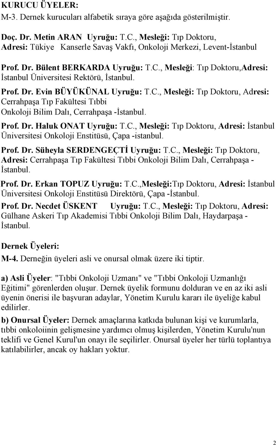 Prof. Dr. Haluk ONAT Uyruğu: T.C., Mesleği: Tıp Doktoru, Adresi: İstanbul Üniversitesi Onkoloji Enstitüsü, Çapa -istanbul. Prof. Dr. Süheyla SERDENGEÇTİ Uyruğu: T.C., Mesleği: Tıp Doktoru, Adresi: Cerrahpaşa Tıp Fakültesi Tıbbi Onkoloji Bilim Dalı, Cerrahpaşa - İstanbul.