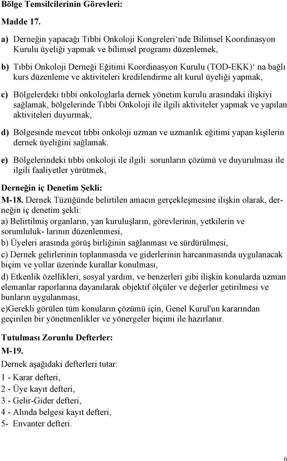 bağlı kurs düzenleme ve aktiviteleri kredilendirme alt kurul üyeliği yapmak, c) Bölgelerdeki tıbbi onkologlarla dernek yönetim kurulu arasındaki ilişkiyi sağlamak, bölgelerinde Tıbbi Onkoloji ile