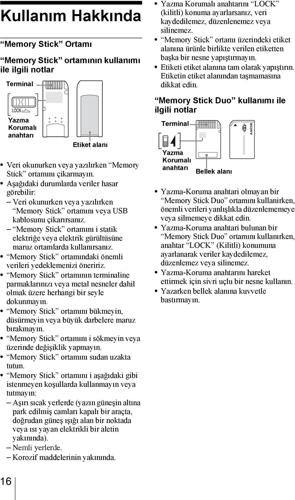 Memory Stick ortamını i statik elektriğe veya elektrik gürültüsüne maruz ortamlarda kullanırsanız. Memory Stick ortamındaki önemli verileri yedeklemenizi öneririz.