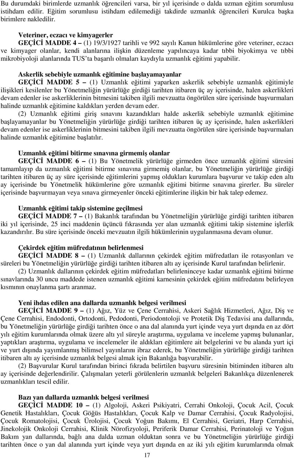 Veteriner, eczacı ve kimyagerler GEÇİCİ MADDE 4 (1) 19/3/1927 tarihli ve 992 sayılı Kanun hükümlerine göre veteriner, eczacı ve kimyager olanlar, kendi alanlarına ilişkin düzenleme yapılıncaya kadar