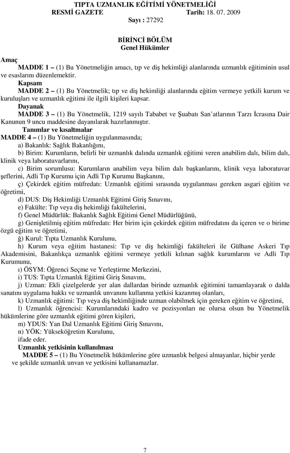 Kapsam MADDE 2 (1) Bu Yönetmelik; tıp ve diş hekimliği alanlarında eğitim vermeye yetkili kurum ve kuruluşları ve uzmanlık eğitimi ile ilgili kişileri kapsar.