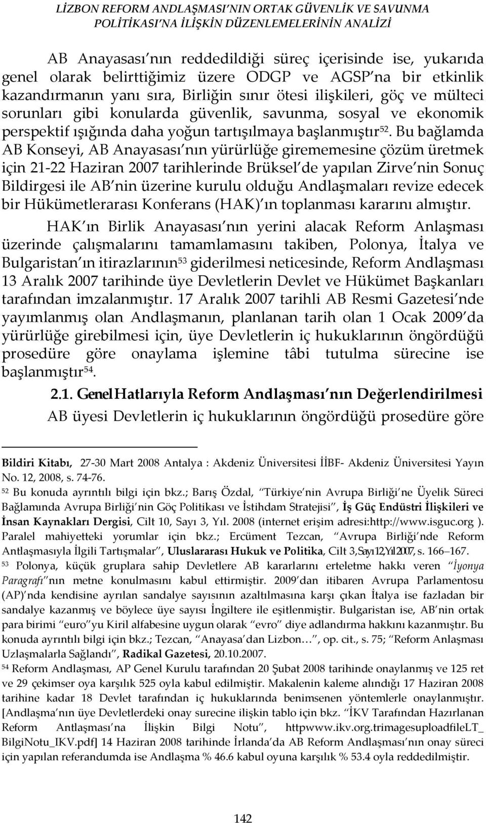 Bu bağlamda AB Konseyi, AB Anayasası nın yürürlüğe girememesine çözüm üretmek için 21-22 Haziran 2007 tarihlerinde Brüksel de yapılan Zirve nin Sonuç Bildirgesi ile AB nin üzerine kurulu olduğu