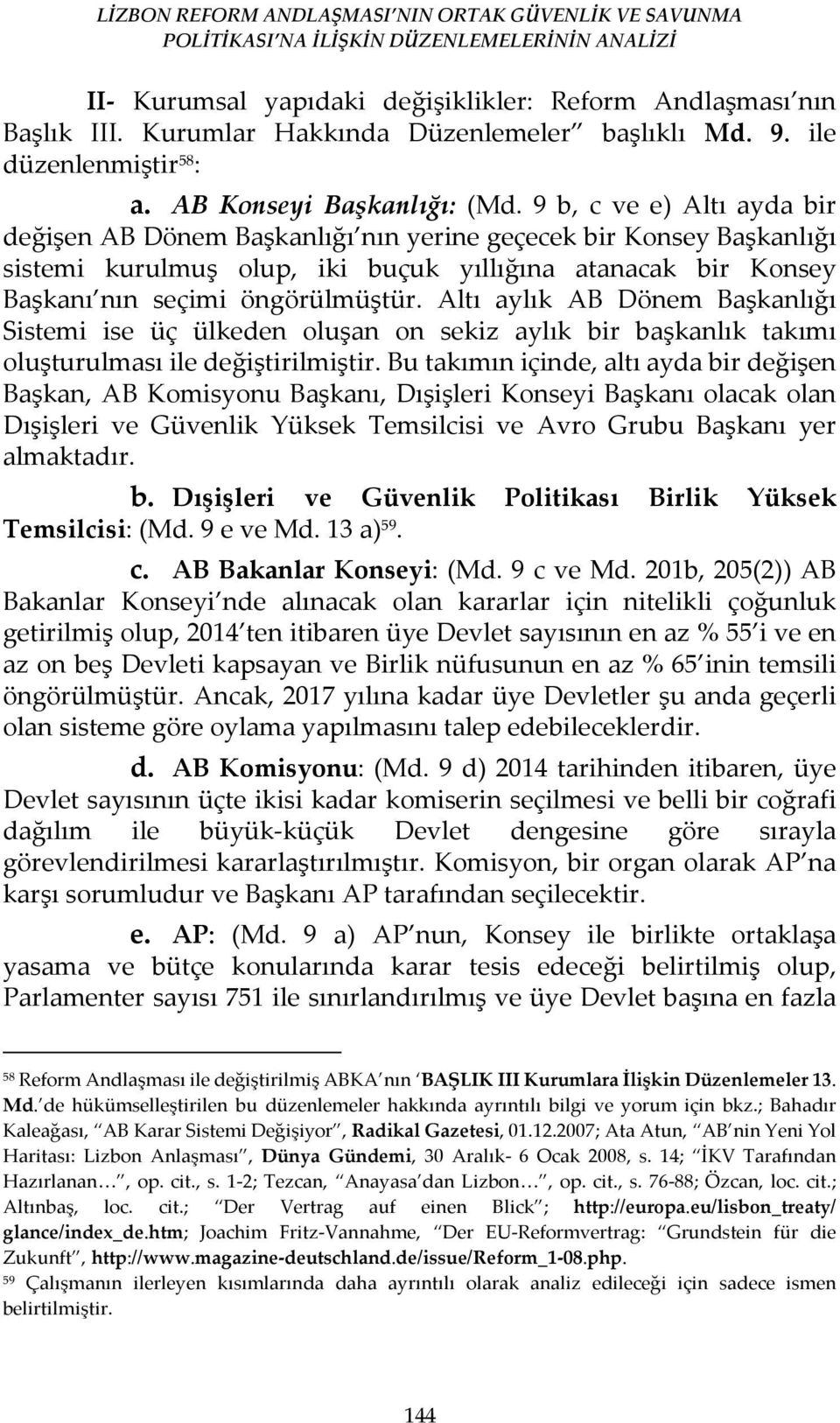 Altı aylık AB Dönem Başkanlığı Sistemi ise üç ülkeden oluşan on sekiz aylık bir başkanlık takımı oluşturulması ile değiştirilmiştir.