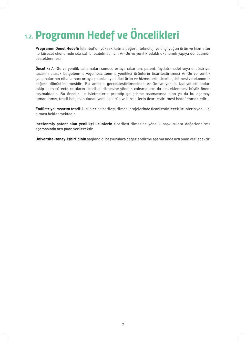 tescillenmiş yenilikçi ürünlerin ticarileştirilmesi Ar-Ge ve yenilik çalışmalarının nihai amacı ortaya çıkarılan yenilikçi ürün ve hizmetlerin ticarileştirilmesi ve ekonomik değere dönüştürülmesidir.