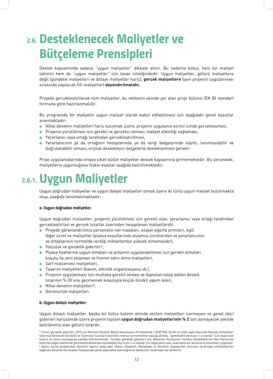 Uygun maliyetler, götürü maliyetlere değil (gündelik maliyetleri ve dolaylı maliyetler hariç), gerçek maliyetlere (yani projenin uygulanması sırasında yapılacak fiili maliyetler) dayandırılmalıdır.