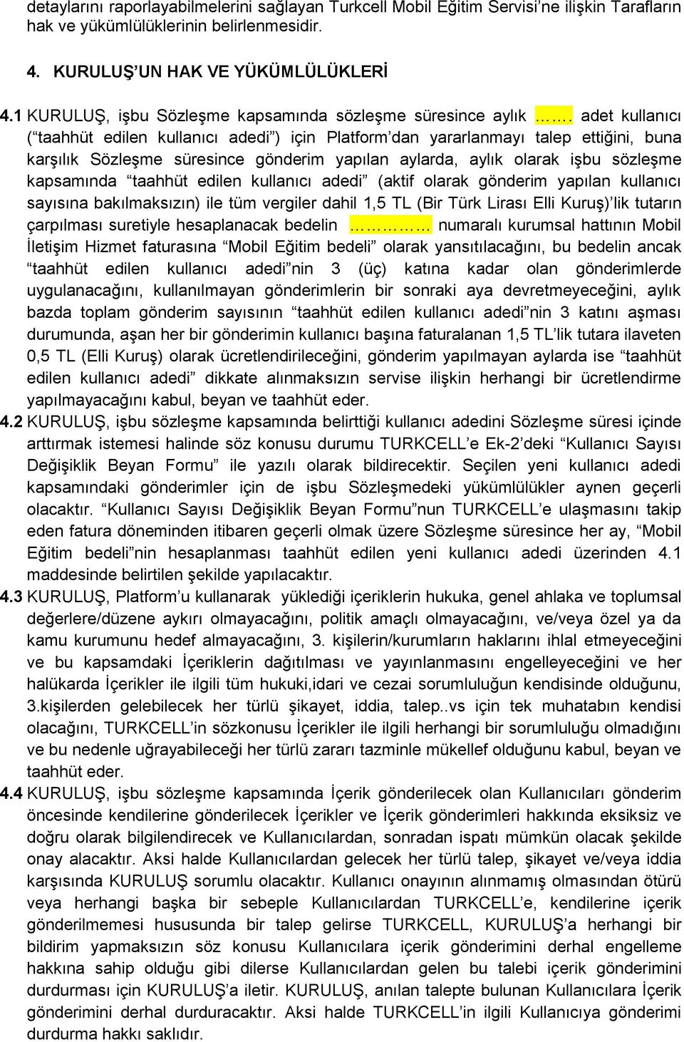 adet kullanıcı ( taahhüt edilen kullanıcı adedi ) için Platform dan yararlanmayı talep ettiğini, buna karşılık Sözleşme süresince gönderim yapılan aylarda, aylık olarak işbu sözleşme kapsamında