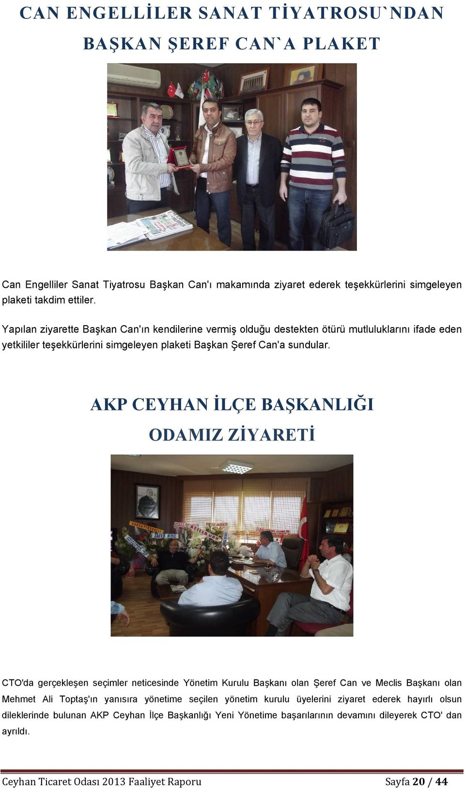 AKP CEYHAN İLÇE BAŞKANLIĞI ODAMIZ ZİYARETİ CTO'da gerçekleşen seçimler neticesinde Yönetim Kurulu Başkanı olan Şeref Can ve Meclis Başkanı olan Mehmet Ali Toptaş'ın yanısıra yönetime seçilen