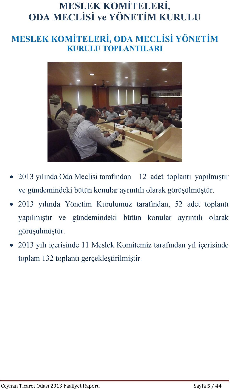 2013 yılında Yönetim Kurulumuz tarafından, 52 adet toplantı yapılmıştır ve gündemindeki bütün konular ayrıntılı olarak görüşülmüştür.