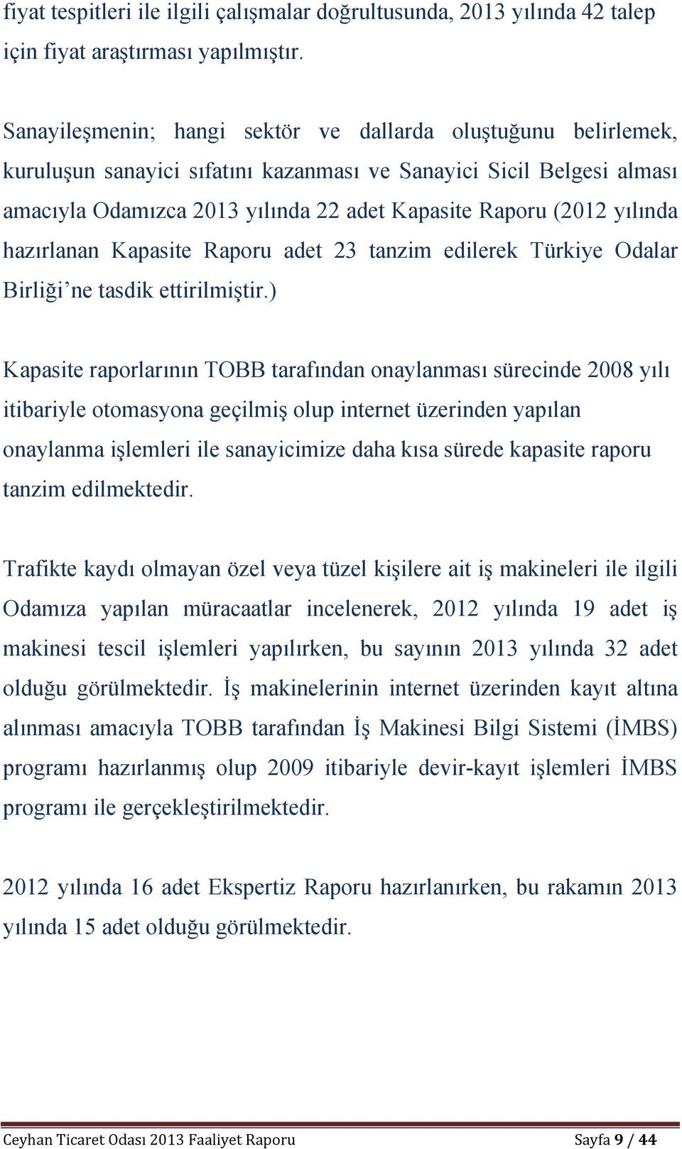 yılında hazırlanan Kapasite Raporu adet 23 tanzim edilerek Türkiye Odalar Birliği ne tasdik ettirilmiştir.