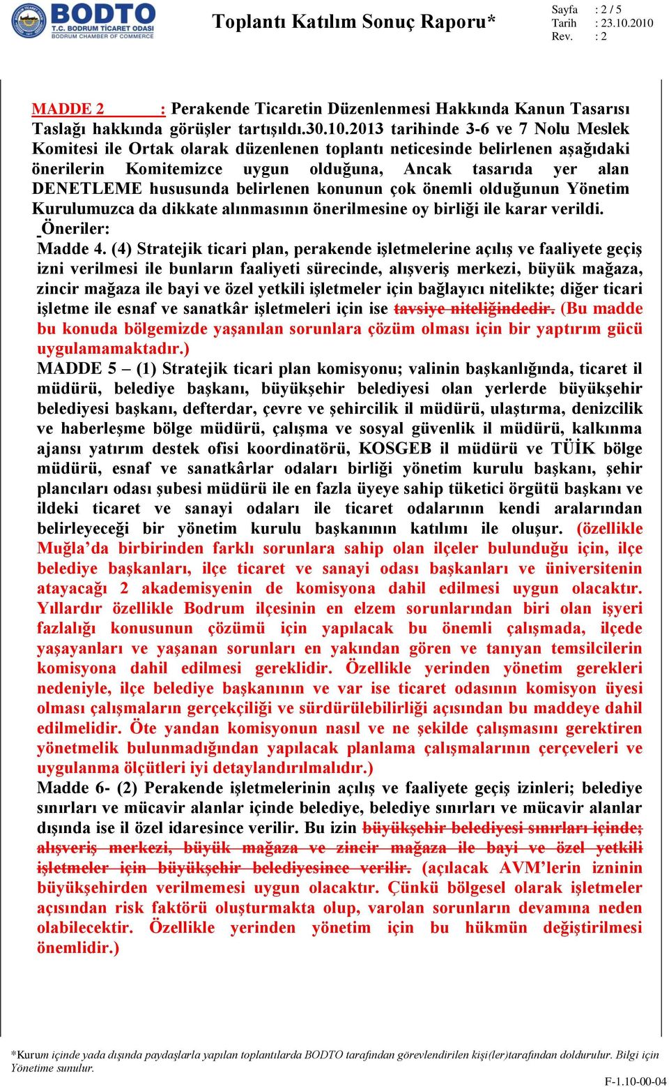 belirlenen konunun çok önemli olduğunun Yönetim Kurulumuzca da dikkate alınmasının önerilmesine oy birliği ile karar verildi. Öneriler: Madde 4.