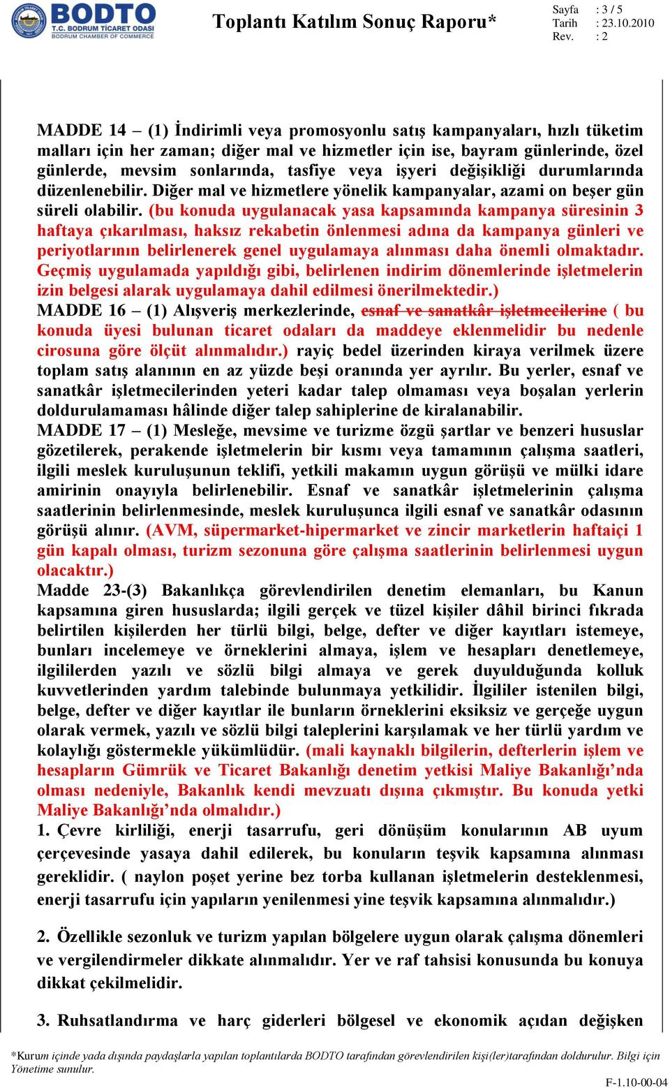 (bu konuda uygulanacak yasa kapsamında kampanya süresinin 3 haftaya çıkarılması, haksız rekabetin önlenmesi adına da kampanya günleri ve periyotlarının belirlenerek genel uygulamaya alınması daha