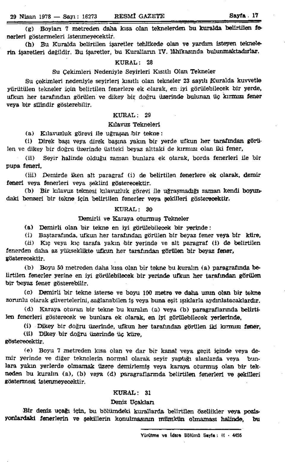 KURAL: 28 Su Çekimleri Nedeniyle Seyirleri Kısıtlı Olan Tekneler Su çekimleri nedeniyle seyirleri kısıtlı olan tekneler 23 sayılı Kuralda kuvvetle yürütülen tekneler için belirtilen fenerlere ek