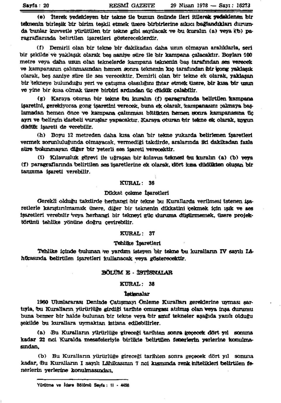 (f) Demirli olan bir tekne bir dakikadan daha uzun olmayan aralıklarla, seri bir şekilde ve yaklaşık olarak beş saniye süre ile bir kampana çalacaktır.