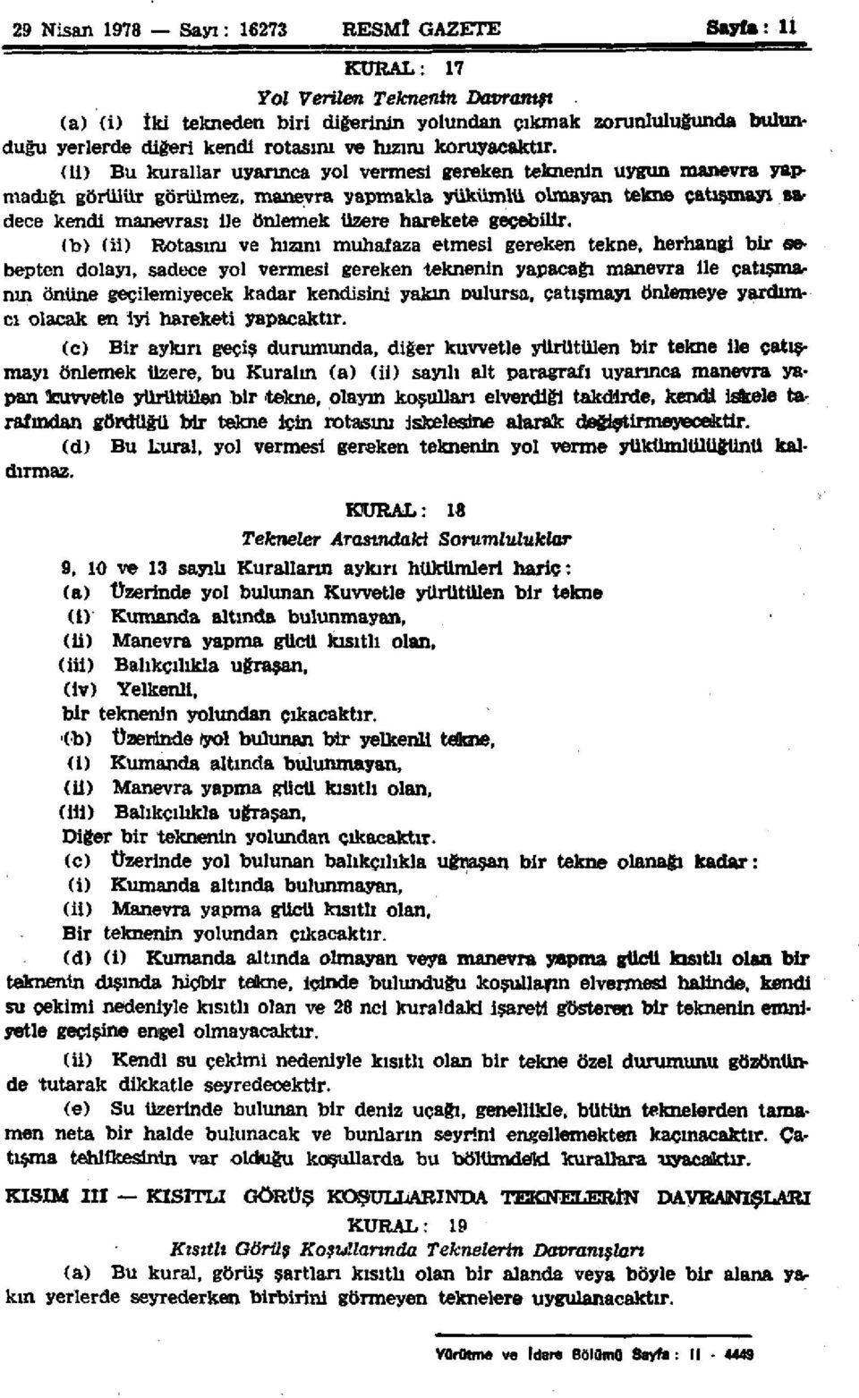 (i) Bu kurallar uyarınca yol vermesi gereken teknenin uygun manevra yapmadığı görülür görülmez, manevra yapmakla yükümlü olmayan tekne çatışmayı sadece kendi manevrası ile önlemek üzere harekete