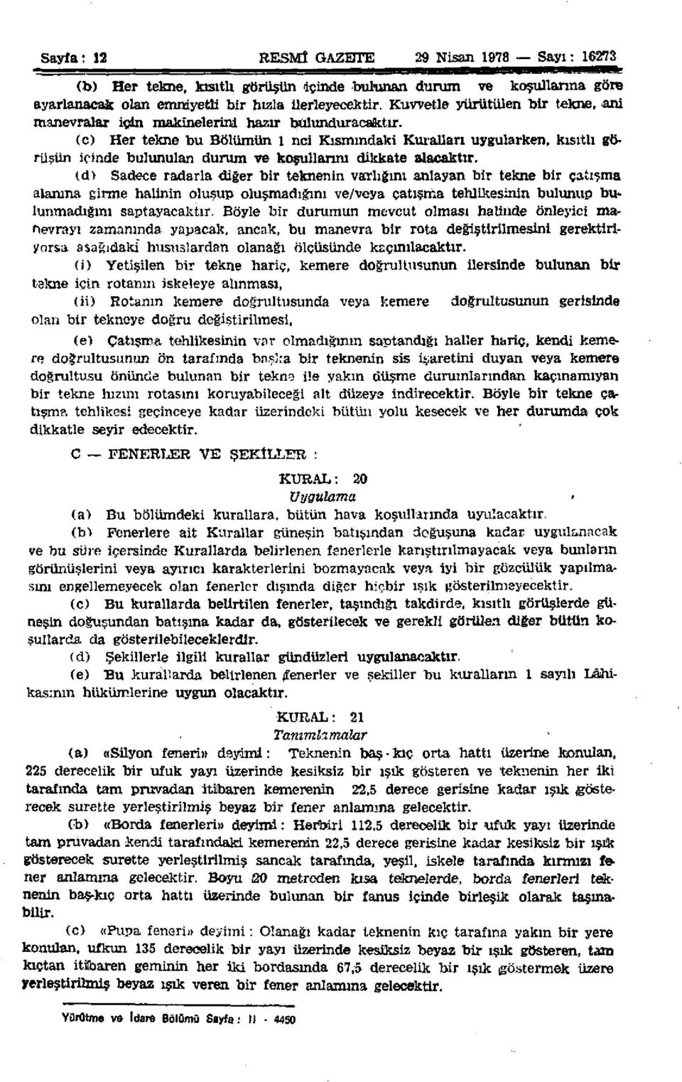 (c) Her tekne bu Bölümün 1 nci Kısmındaki Kuralları uygularken, kısıtlı görüşün içinde bulunulan durum ve koşullarım dikkate alacaktır.