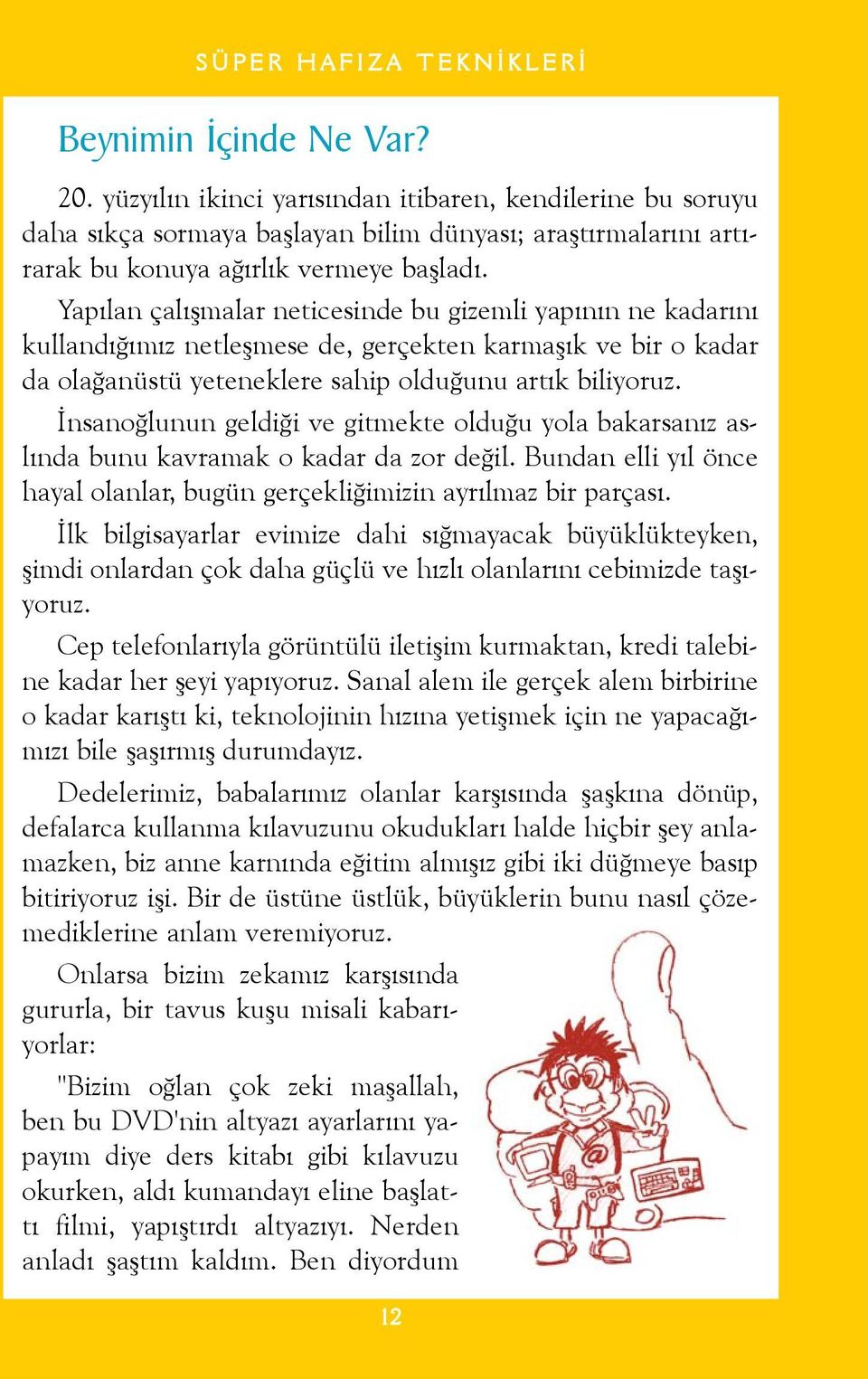 Ýnsanoðlunun geldiði ve gitmekte olduðu yola bakarsanýz aslýnda bunu kavramak o kadar da zor deðil. Bundan elli yýl önce hayal olanlar, bugün gerçekliðimizin ayrýlmaz bir parçasý.