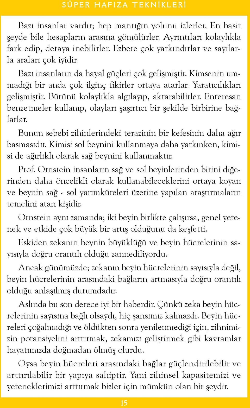 Bütünü kolaylýkla algýlayýp, aktarabilirler. Enteresan benzetmeler kullanýp, olaylarý þaþýrtýcý bir þekilde birbirine baðlarlar.