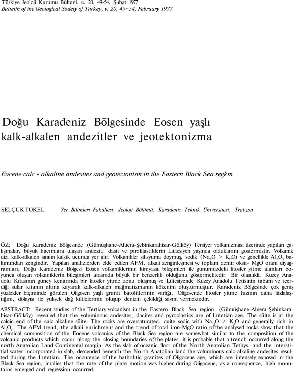 Yer Bilimleri Fakültesi, Jeoloji Bölümü, Karadeniz Teknik Üniversitesi, Trabzon ÖZ: Doğu Karadeniz Bölgesinde (Gümüşhane-Aluera-Şebinkarahisar-Gölköy) Tersiyer volkanizması üzerinde yapılan