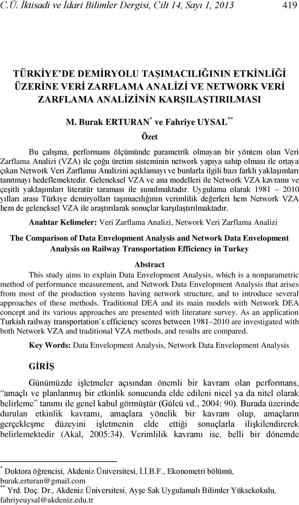 çıan Networ Veri Zarflama Analizini açılamayı ve bunlarla ilgili bazı farlı yalaģımları tanıtmayı hedeflemetedir.