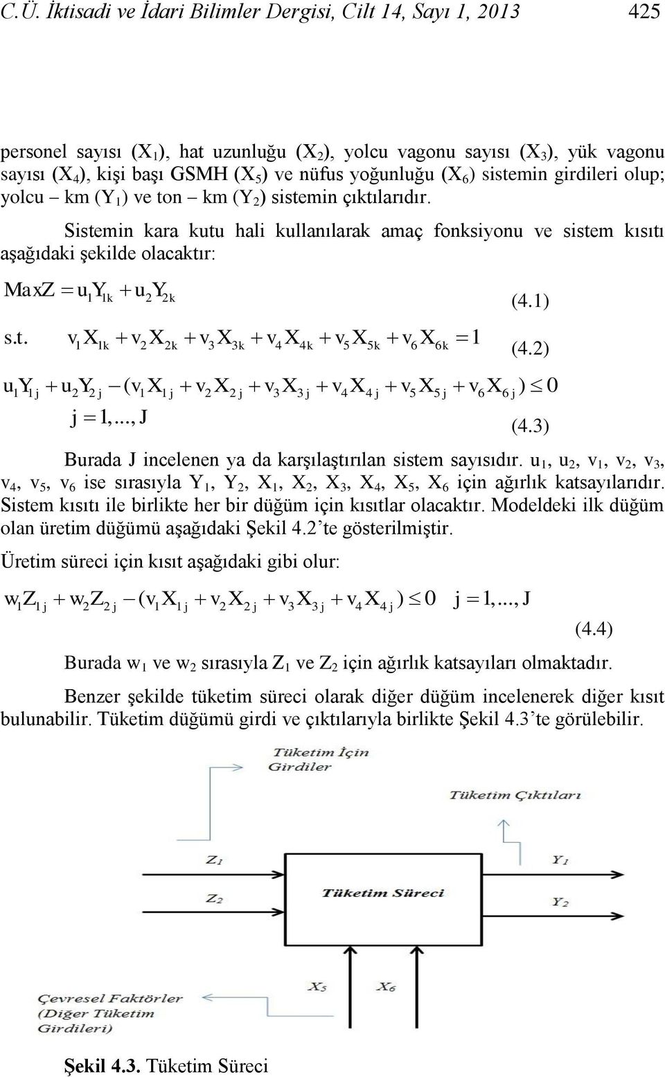 Sistemin ara utu hali ullanılara amaç fonsiyonu ve sistem ısıtı aģağıdai Ģeilde olacatır: MaxZ u Y u Y 1 1 2 2 st.