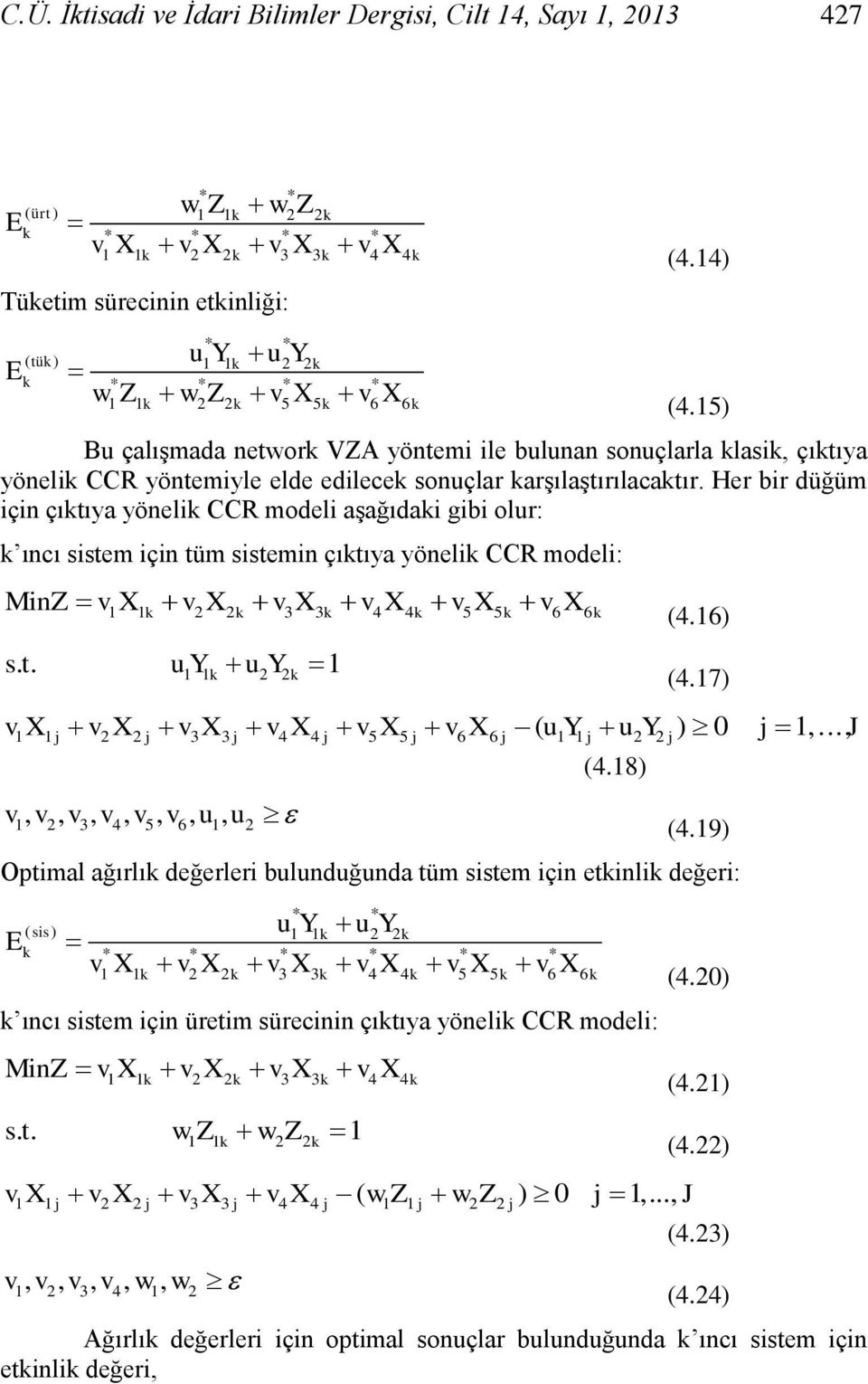Her bir düğüm için çıtıya yöneli CCR modeli aģağıdai gibi olur: ıncı sistem için tüm sistemin çıtıya yöneli CCR modeli: MinZ v X v X v X v X v X v X 1 1 2 2 3 3 4 4 5 5 6 6 st.